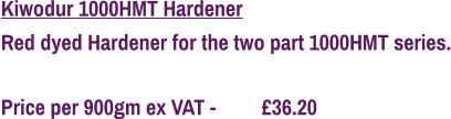 Kiwodur 1000HMT Hardener Red dyed Hardener for the two part 1000HMT series.  Price per 900gm ex VAT -	  £36.20