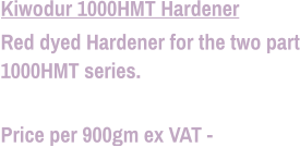 Kiwodur 1000HMT Hardener Red dyed Hardener for the two part 1000HMT series.  Price per 900gm ex VAT -